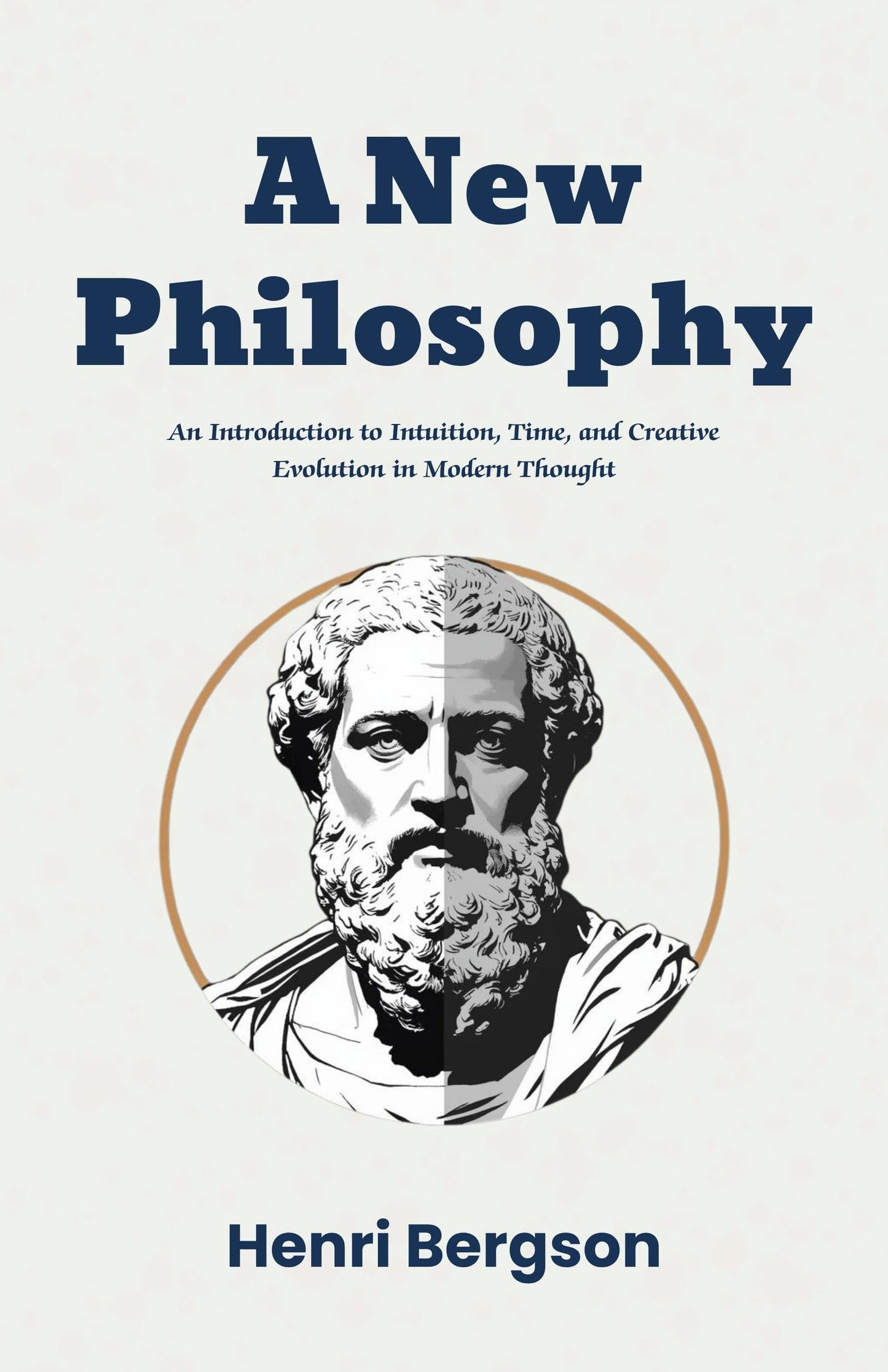 A New Philosophy: An Introduction To Intuition, Time, And Creative Evolution In Modern Thought (Modern Philosophy Classics)