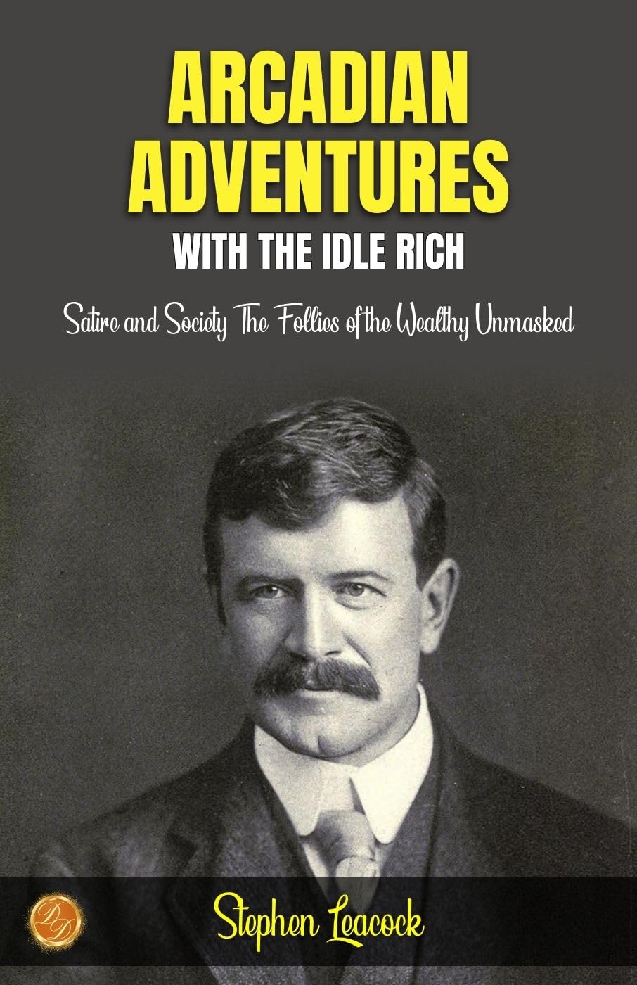 Arcadian Adventures With The Idle Rich By Stephen Leacock: Satire And Society: The Follies Of The Wealthy Unmasked