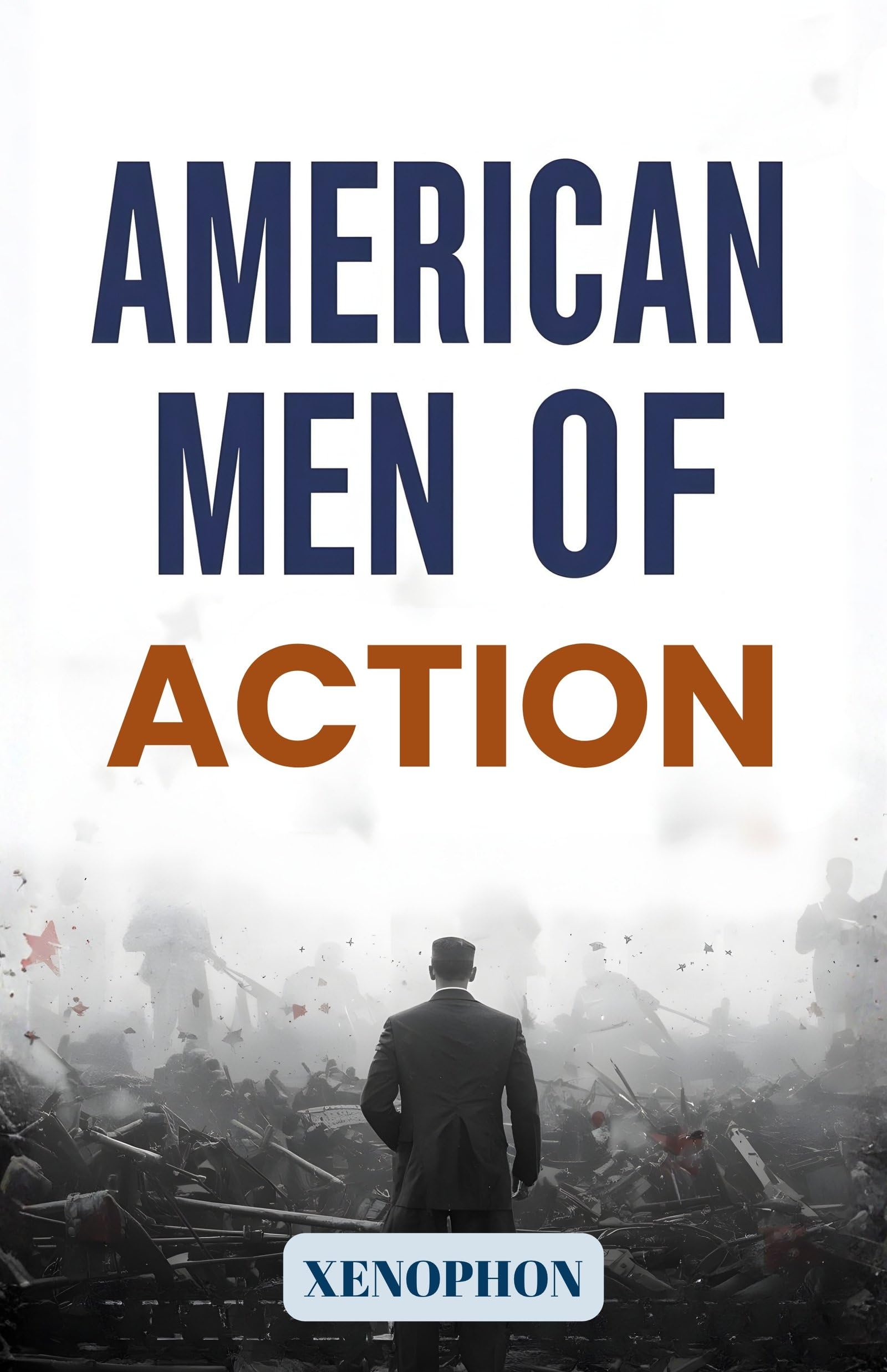 American Men Of Action: Profiles Of Courage, Leadership, And Achievement In The Making Of The United States