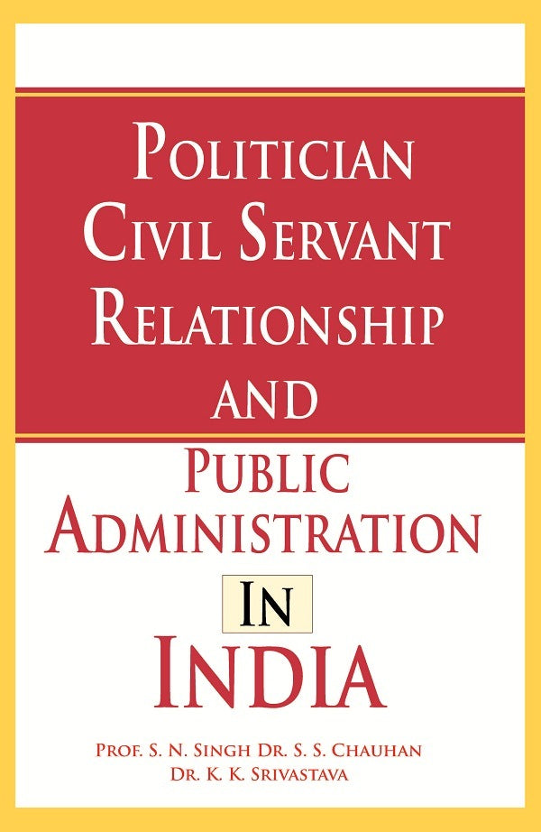 Politician Civil Servant Relationship and Public Administration in India - Gyan Books - Swadesiicart