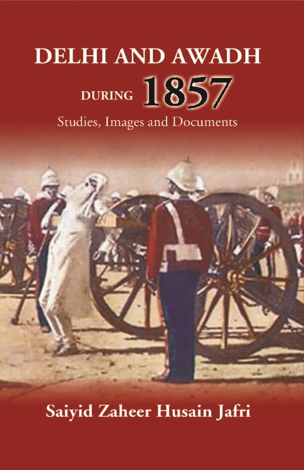 Delhi And Awadh During 1857 Studies, Images And Documents - Gyan Books - Swadesiicart
