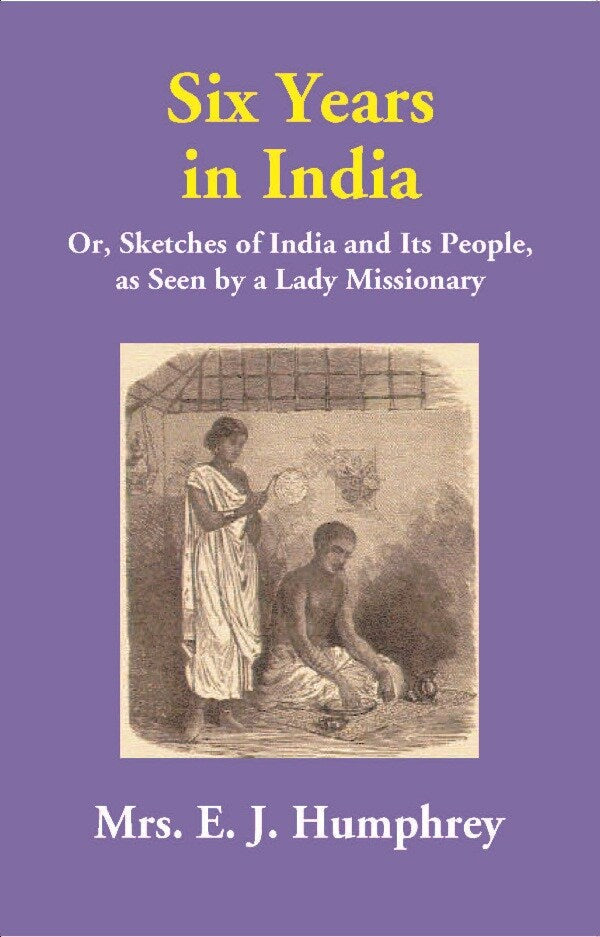 Six Years in India: Or, Sketches of India and Its People, as Seen by a Lady Missionary - Gyan Books - Swadesiicart