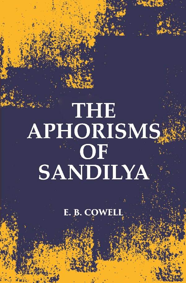The Aphorisms Of Sandilya: With The Commentary Of Swapneswara Or, The Hindu Doctrine Of Faith - Gyan Books - Swadesiicart