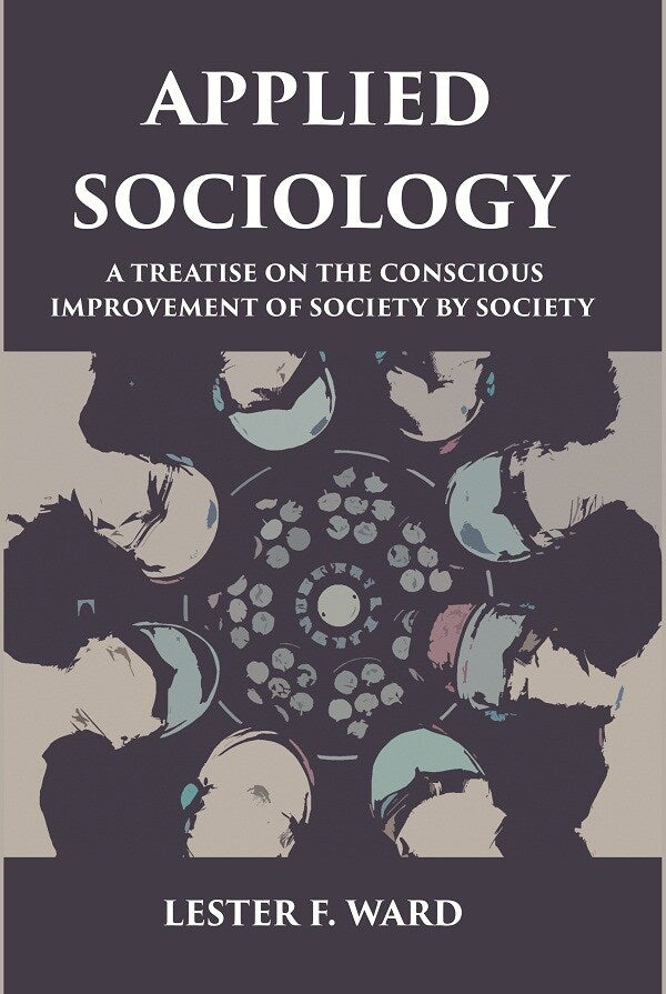 APPLIED SOCIOLOGY: A TREATISE ON THE CONSCIOUS IMPROVEMENT OF SOCIETY BY SOCIETY - Gyan Books - Swadesiicart