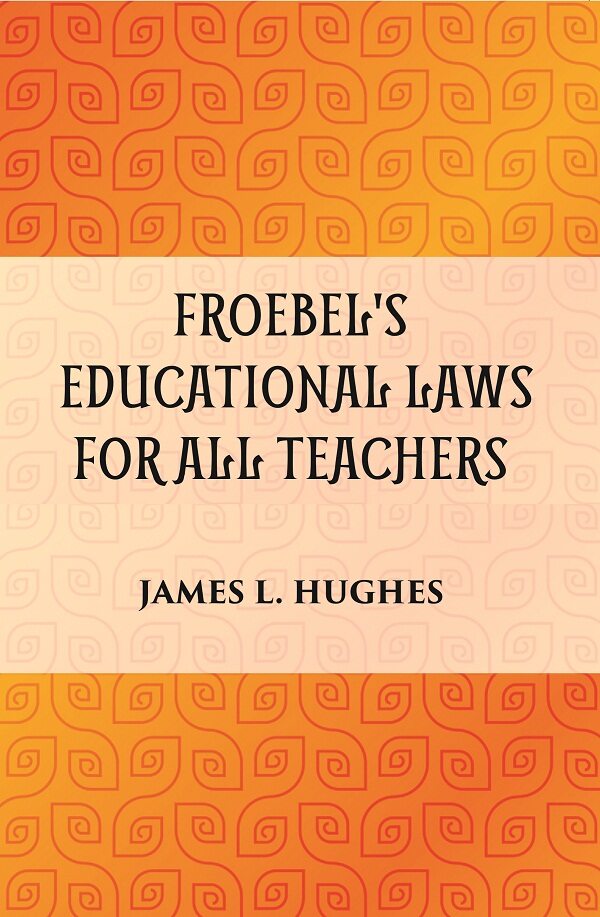 FROEBEL'S EDUCATIONAL LAWS FOR ALL TEACHERS - Gyan Books - Swadesiicart