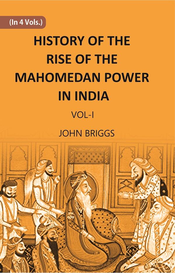HISTORY OF THE RISE OF THE MAHOMEDAN POWER IN INDIA: TILL THE YEAR A.D. 1612 Vol. 1st - Gyan Books - Swadesiicart