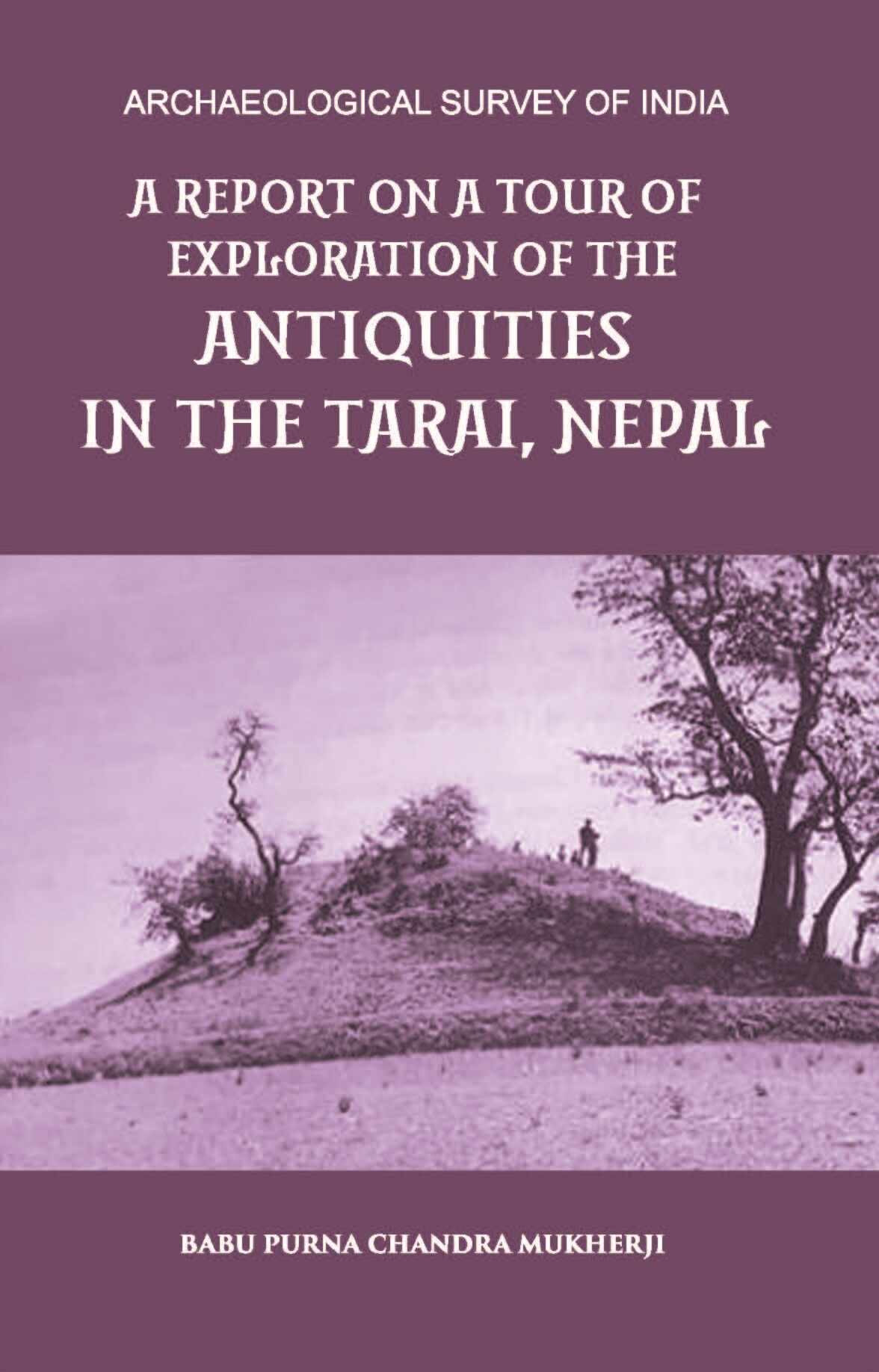 A REPORT ON A TOUR OF EXPLORATION OF THE ANTIQUITIES IN THE TARAI, NEPAL: THE REGION OF KAPILAVASTU; DURING FEBRUARY AND MARCH, 1899. - Gyan Books - Swadesiicart