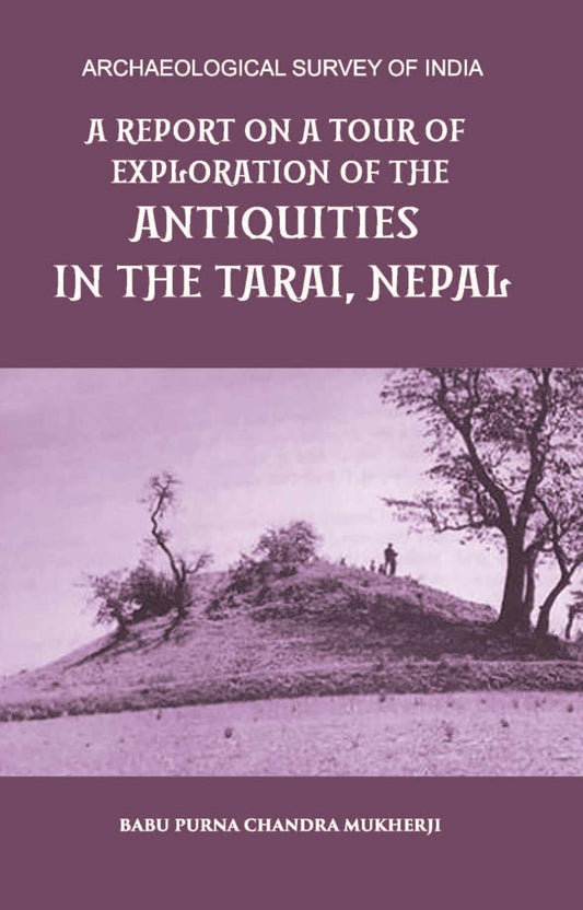 A REPORT ON A TOUR OF EXPLORATION OF THE ANTIQUITIES IN THE TARAI, NEPAL: THE REGION OF KAPILAVASTU; DURING FEBRUARY AND MARCH, 1899. - Gyan Books - Swadesiicart