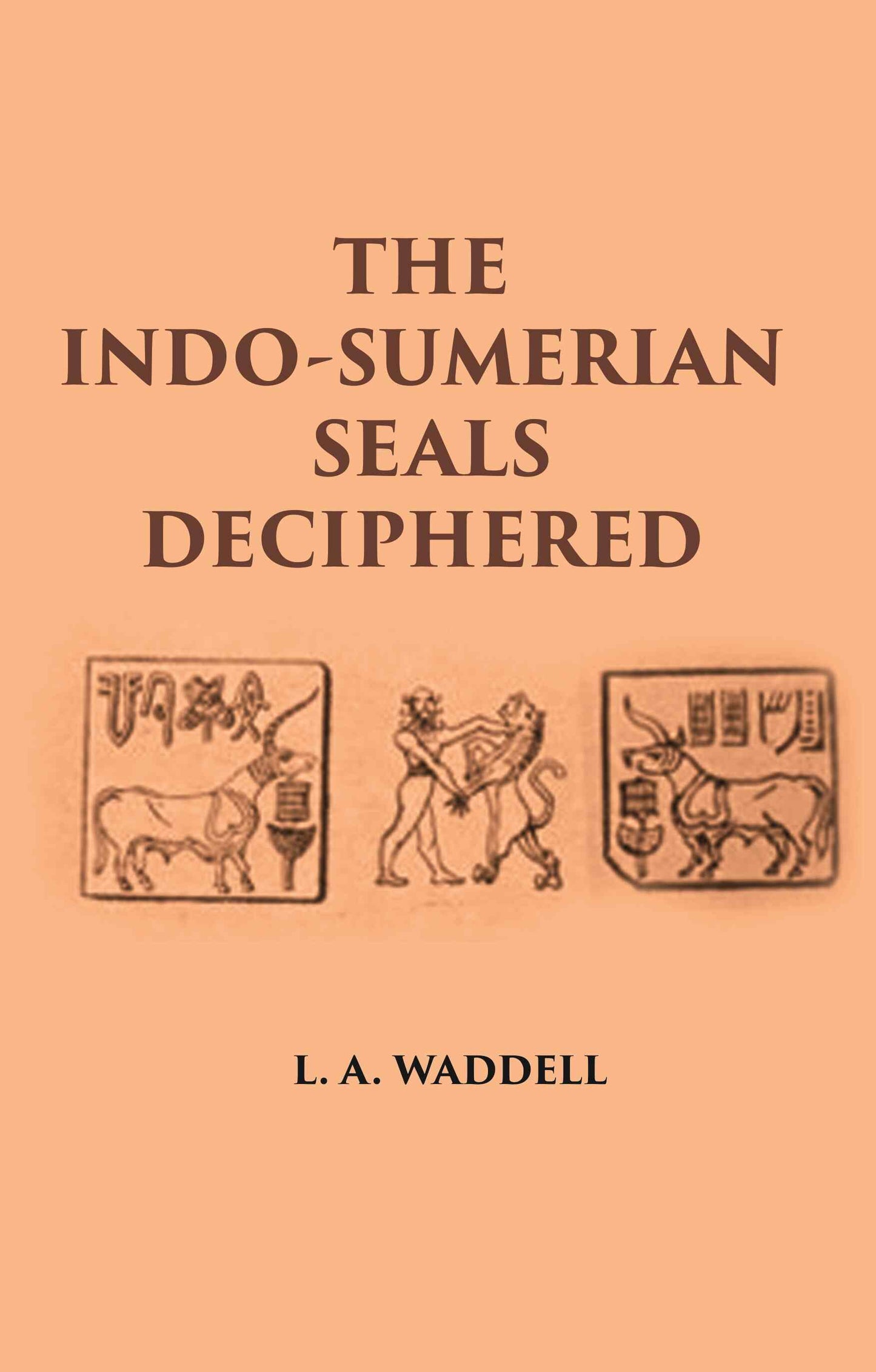 THE INDO-SUMERIAN SEALS DECIPHERED: DISCOVERING SUMERIANS OF INDUS VALLEY AS PHOENICIANS, BARATS, GOTHS & FAMOUS VEDIC ARYANS 3100-2300 B.C - Gyan Books - Swadesiicart
