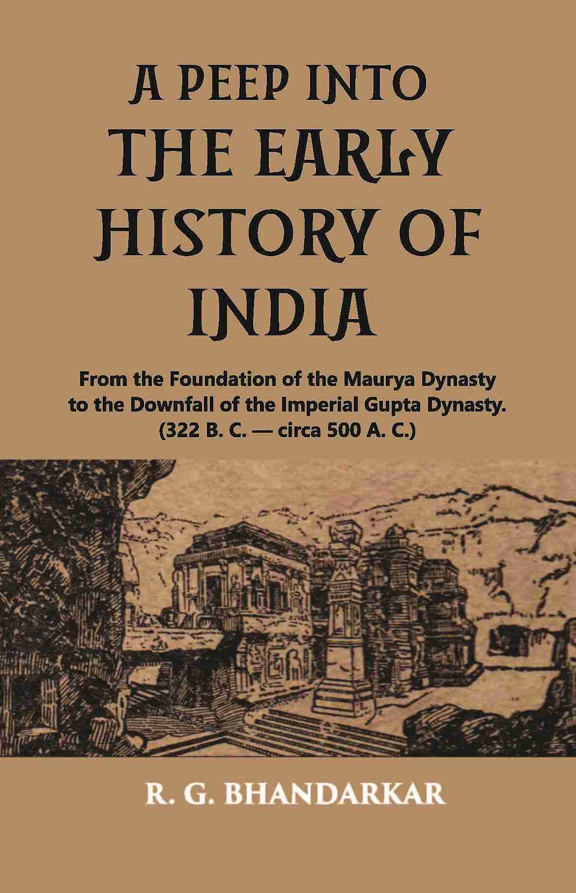 A PEEP INTO THE EARLY HISTORY OF INDIA: From the Foundation of the Maurya Dynasty to the Downfall of the Imperial Gupta Dynasty. (322 B. C. — circa 500 A. C.) - Gyan Books - Swadesiicart