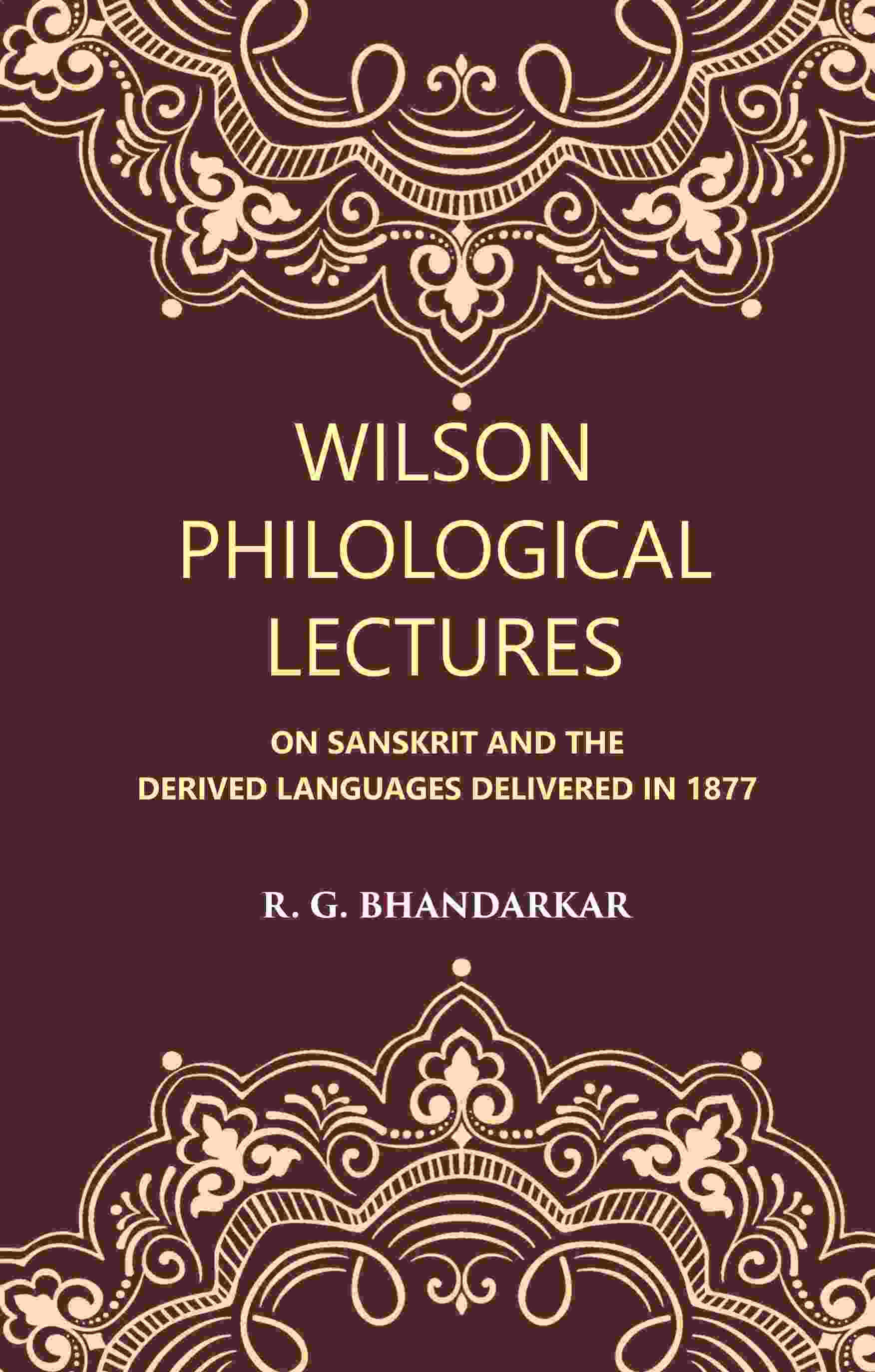 Wilson Philological Lectures: ON SANSKRIT AND THE DERIVED LANGUAGES DELIVERED IN 1877 - Gyan Books - Swadesiicart