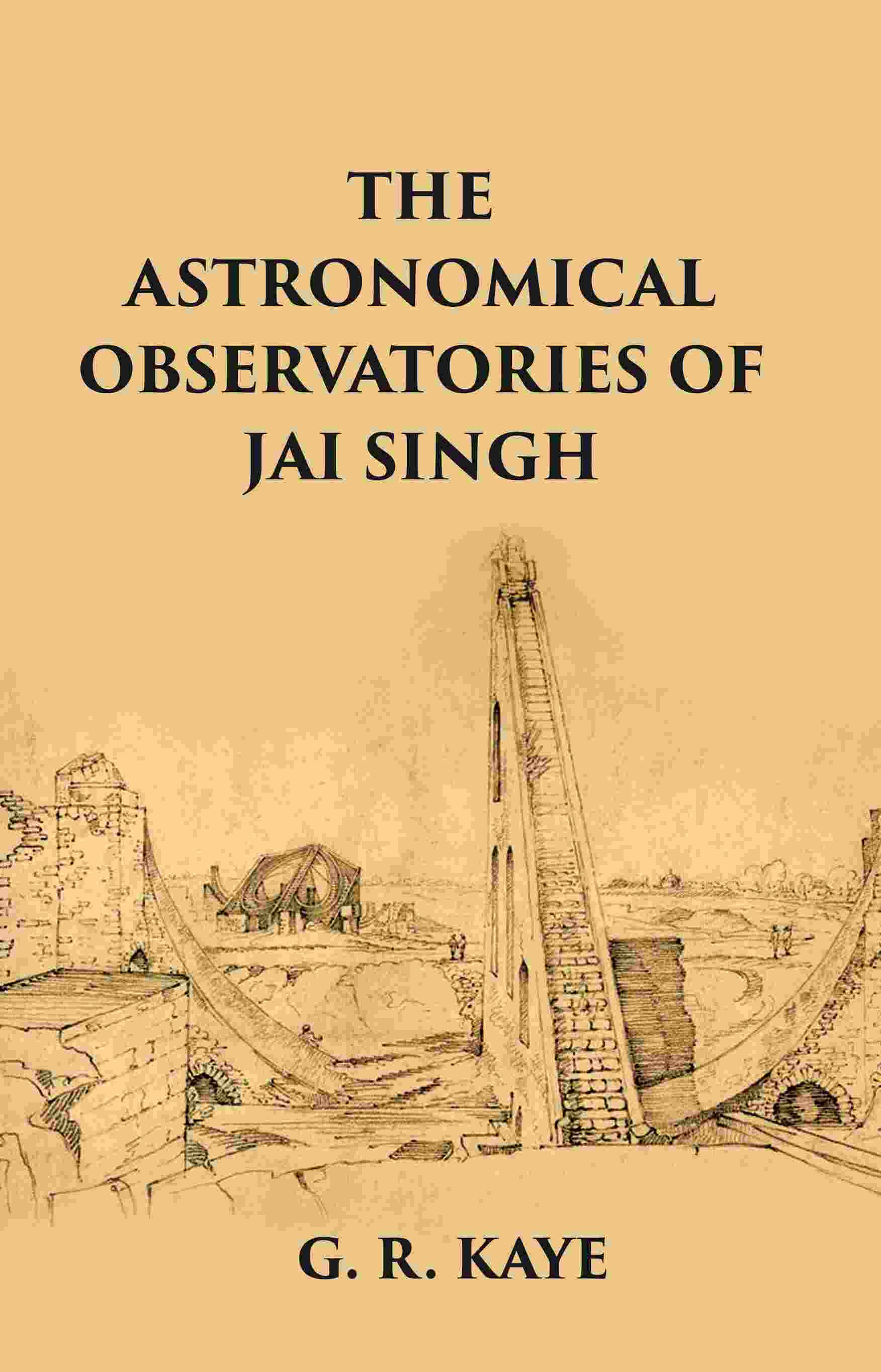 THE ASTRONOMICAL OBSERVATORIES OF JAI SINGH - Gyan Books - Swadesiicart