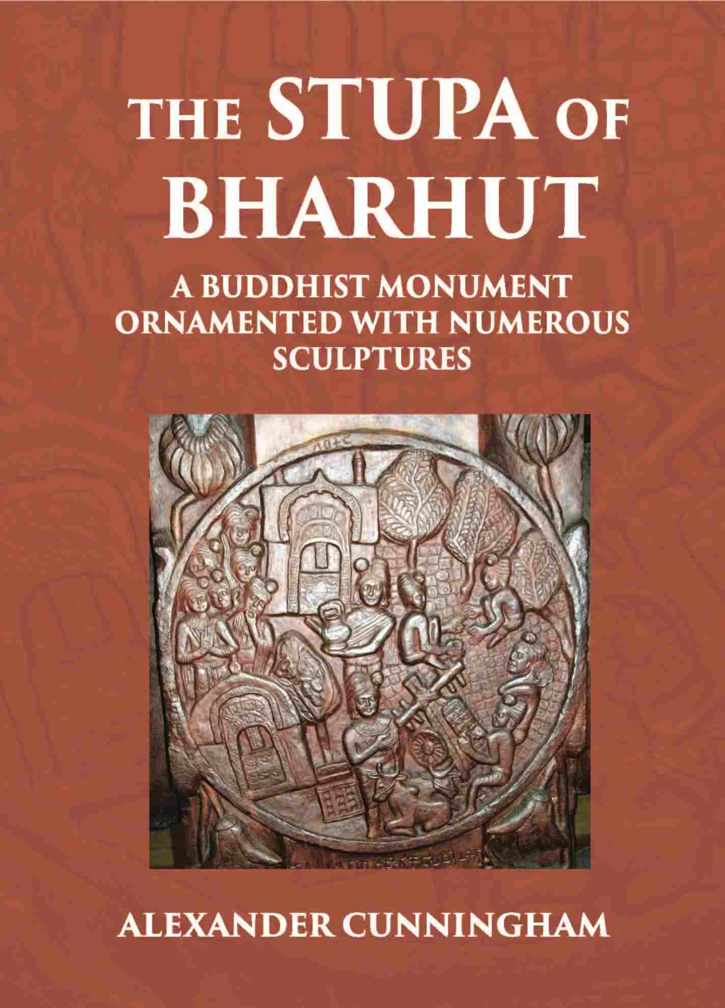 THE STUPA OF BHARHUT A BUDDHIST MONUMENT ORNAMENTED WITH NUMEROUS SCULPTURES - Gyan Books - Swadesiicart