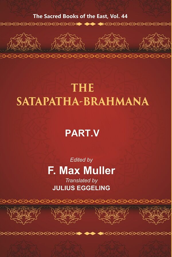 The Sacred Books of the East (THE SATAPATHA-BRAHMANA, PART-V: BOOKS XI, XII, XIII, AND XIV) 44th - Gyan Books - Swadesiicart