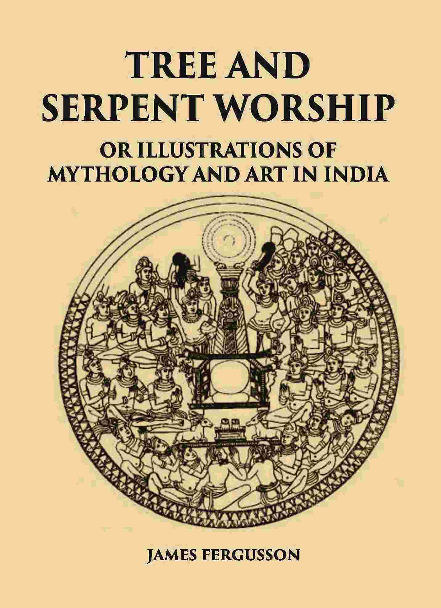 TREE AND SERPENT WORSHIP OR ILLUSTRATIONS OF MYTHOLOGY AND ART IN INDIA - Gyan Books - Swadesiicart