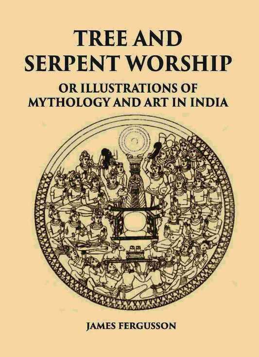 TREE AND SERPENT WORSHIP OR ILLUSTRATIONS OF MYTHOLOGY AND ART IN INDIA - Gyan Books - Swadesiicart