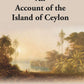 An Account Of The Island Of Ceylon Containing Its History, Geography, Natural History, With The Manners And Customs Of Its Various Inhabitants - Gyan Books - Swadesiicart
