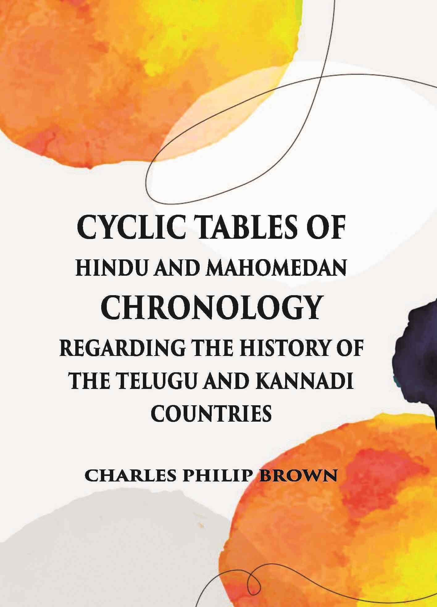Cyclic Tables Of Hindu And Mahomedan Chronology Regarding The History Of The Telugu And Kannadi Countries - Gyan Books - Swadesiicart