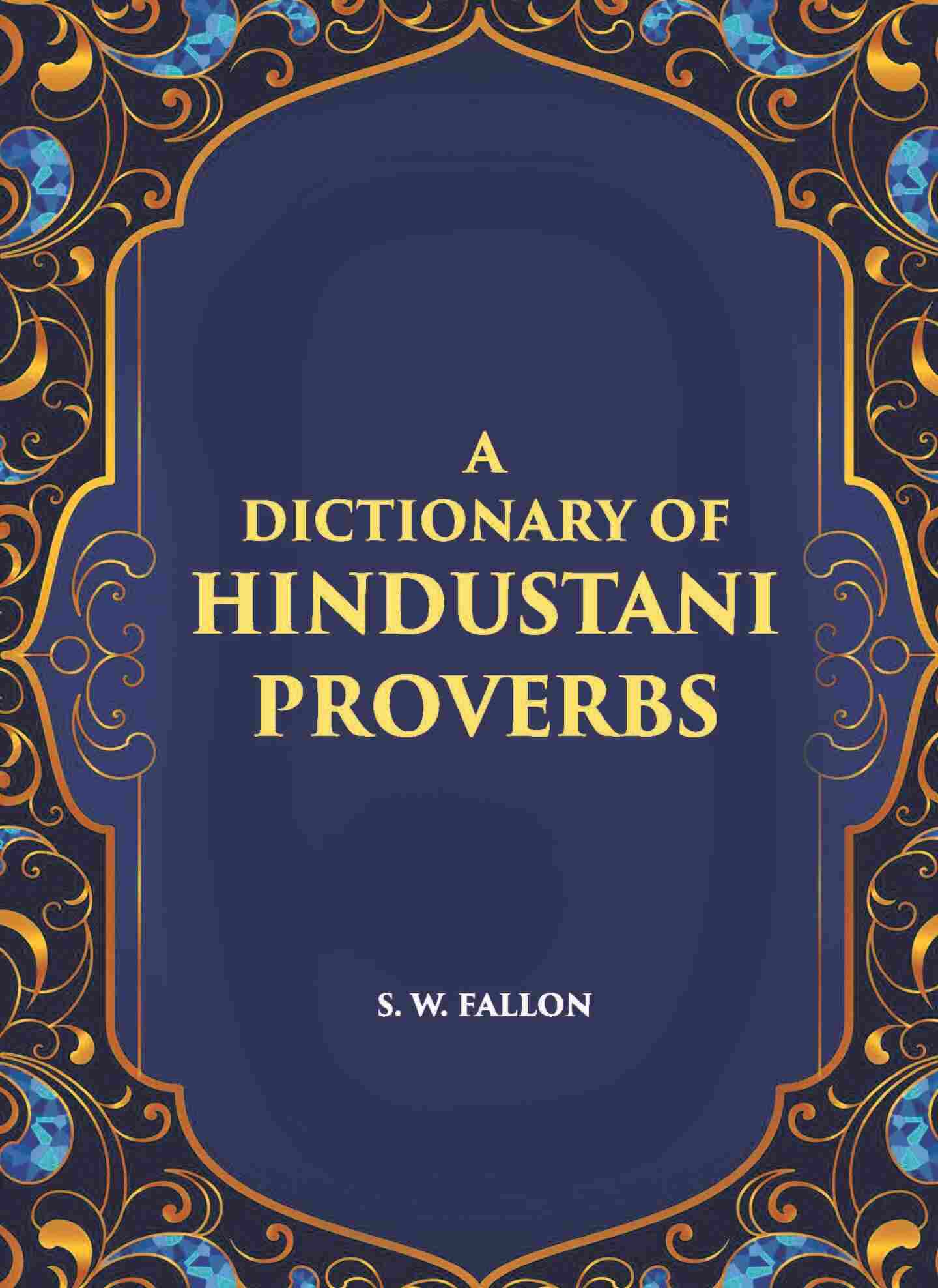 A Dictionary Of Hindustani Proverbs: A Classified Collection Including Many Marwari, Punjabi, Maggah. Bhojpuri And Tirhuti Proverbs, Sayings, Emblems, Aphorisms, Maxims And Similes - Gyan Books - Swadesiicart