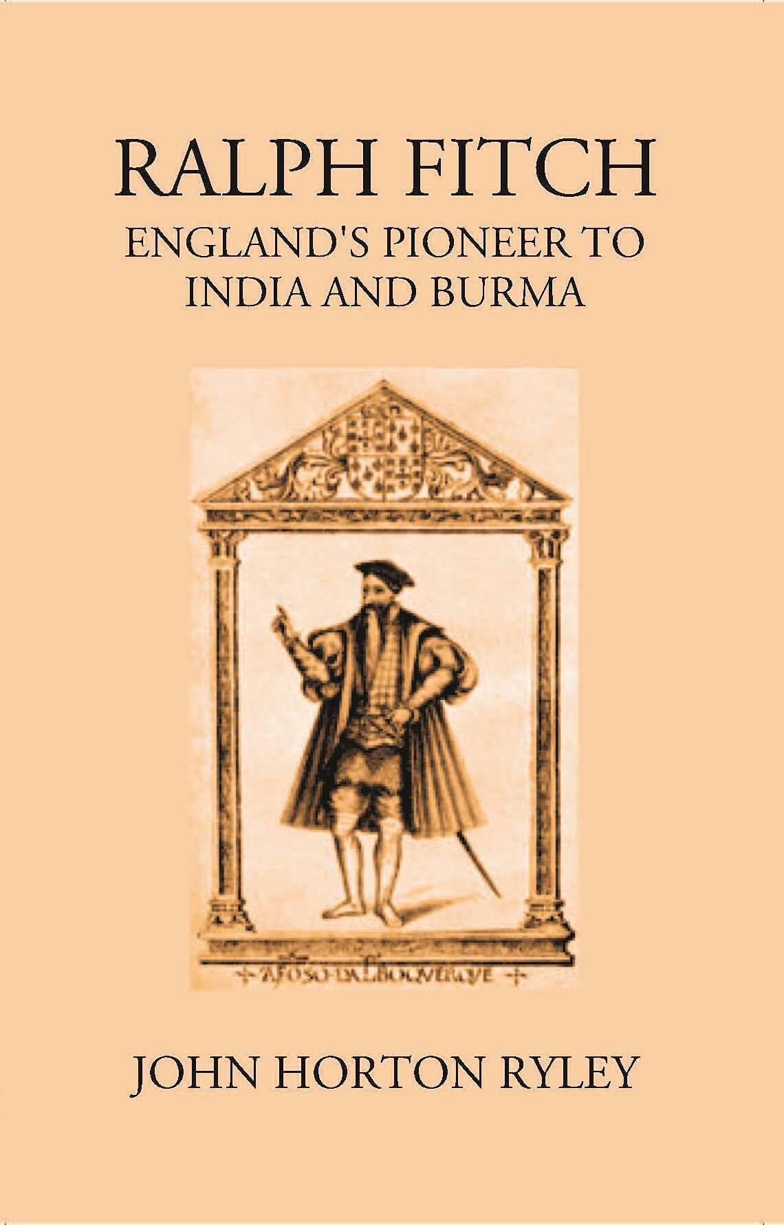 Ralph Fitche England’S Pioneer To India And Burma - Gyan Books - Swadesiicart