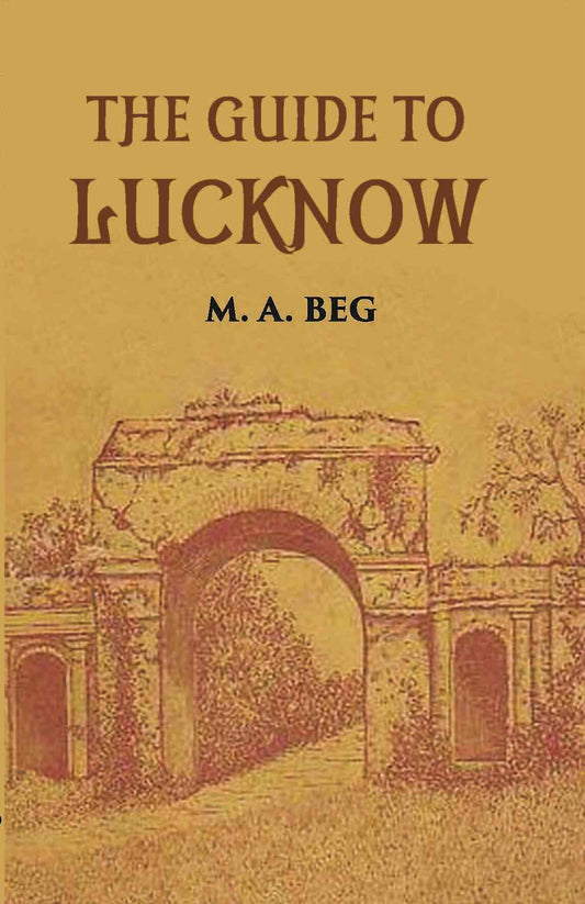 The Guide To Lucknow Containing Popular Places And Buildings Worthy Of A Visit With Historical Notes On The Mutiny Of 1857 - Gyan Books - Swadesiicart
