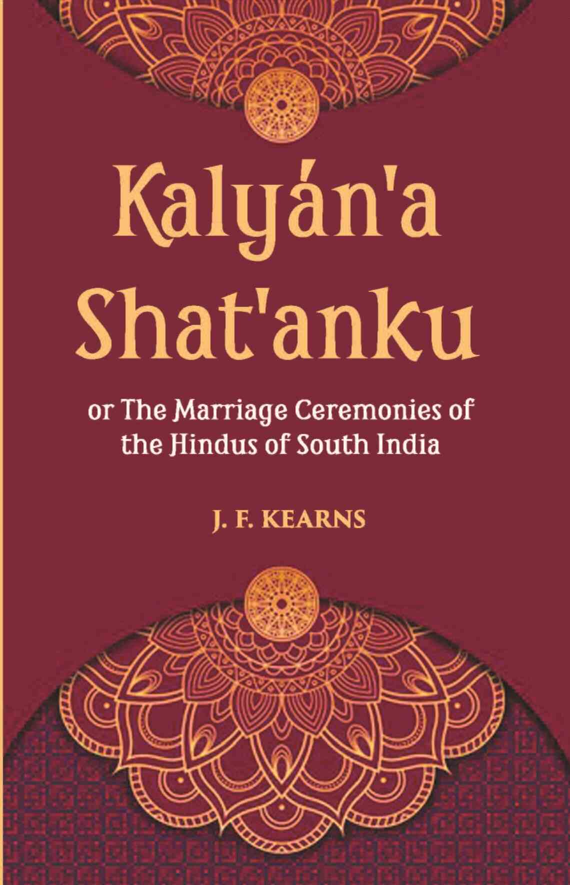 Kalyan'A Shat'Anku Or The Marriage Ceremonies Of The Hindus Of South India, Together With A Description Of Karumantharum Or The Funeral Ceremonies - Gyan Books - Swadesiicart