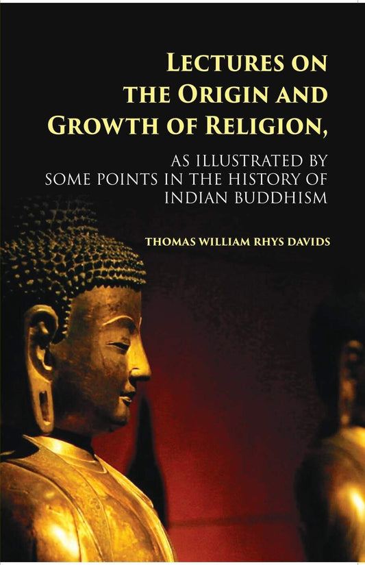 Lectures On The Origin And Growth Of Religion: As Illustrated By Some Points In The History Of Indian Buddhism - Gyan Books - Swadesiicart