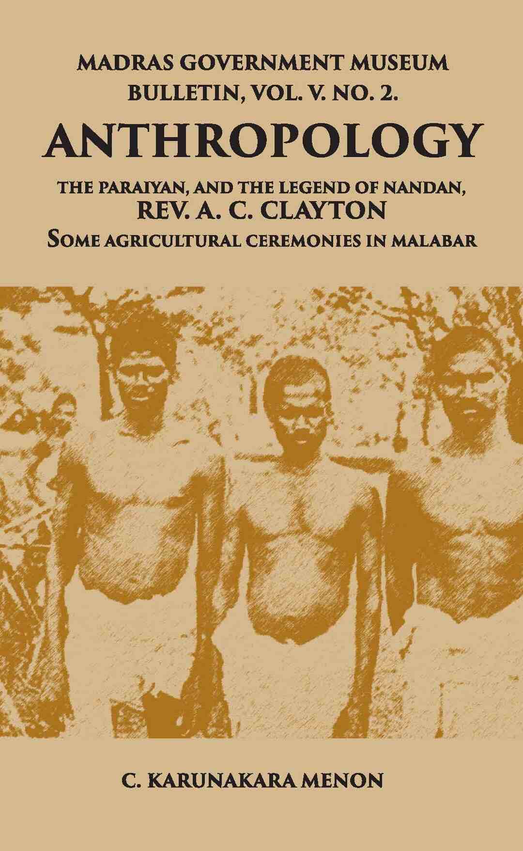 Madras Government Museum Bulletin, Anthropology The Paraiyan, And The Legend Of Nandan, Rev. A. C. Clayton Some Agricultural Ceremonies In Malabar Vol. 5th, No. 2 - Gyan Books - Swadesiicart