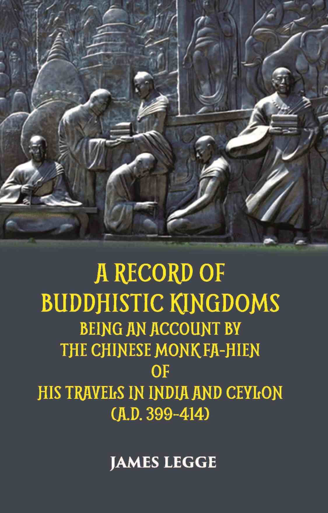 A Record Of Buddhistic Kingdoms Being An Account By The Chinese Monk Fa-Hien Of His Travels In India And Ceylon (A.D. 399-414) - Gyan Books - Swadesiicart