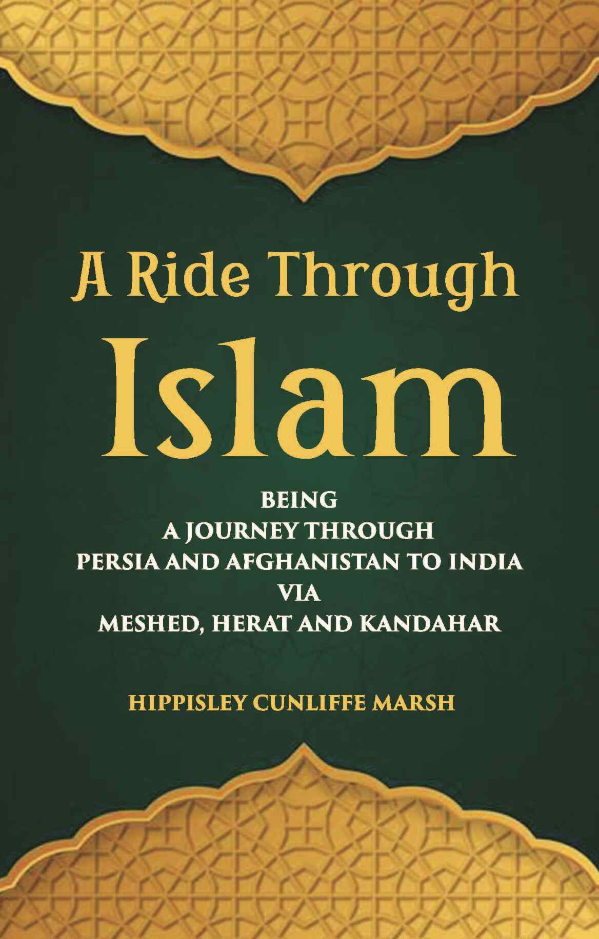 A Ride Through Islam: Being A Journey Through Persia And Afghanistan To India Via Meshed, Herat And Kandahar - Gyan Books - Swadesiicart