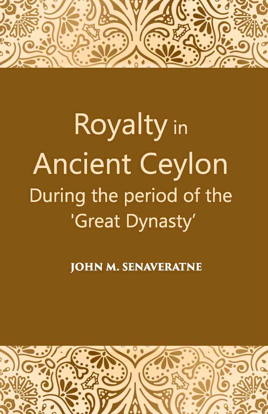 Royalty In Ancient Ceylon: During The Period Of The “Great Dynasty” - Gyan Books - Swadesiicart