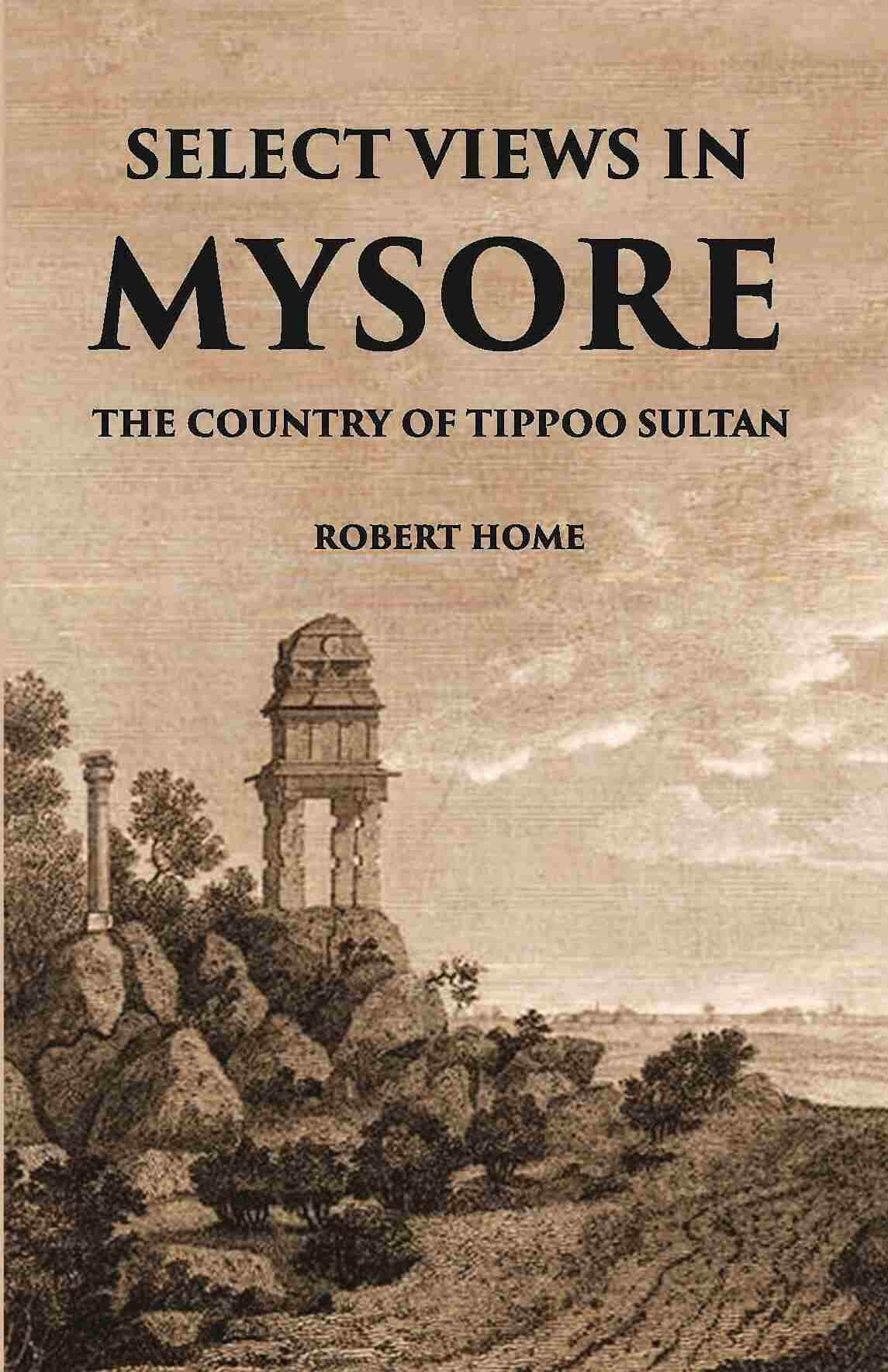 Select Views In Mysore, The Country Of Tippoo Sultan From Drawings Taken On The Spot - Gyan Books - Swadesiicart