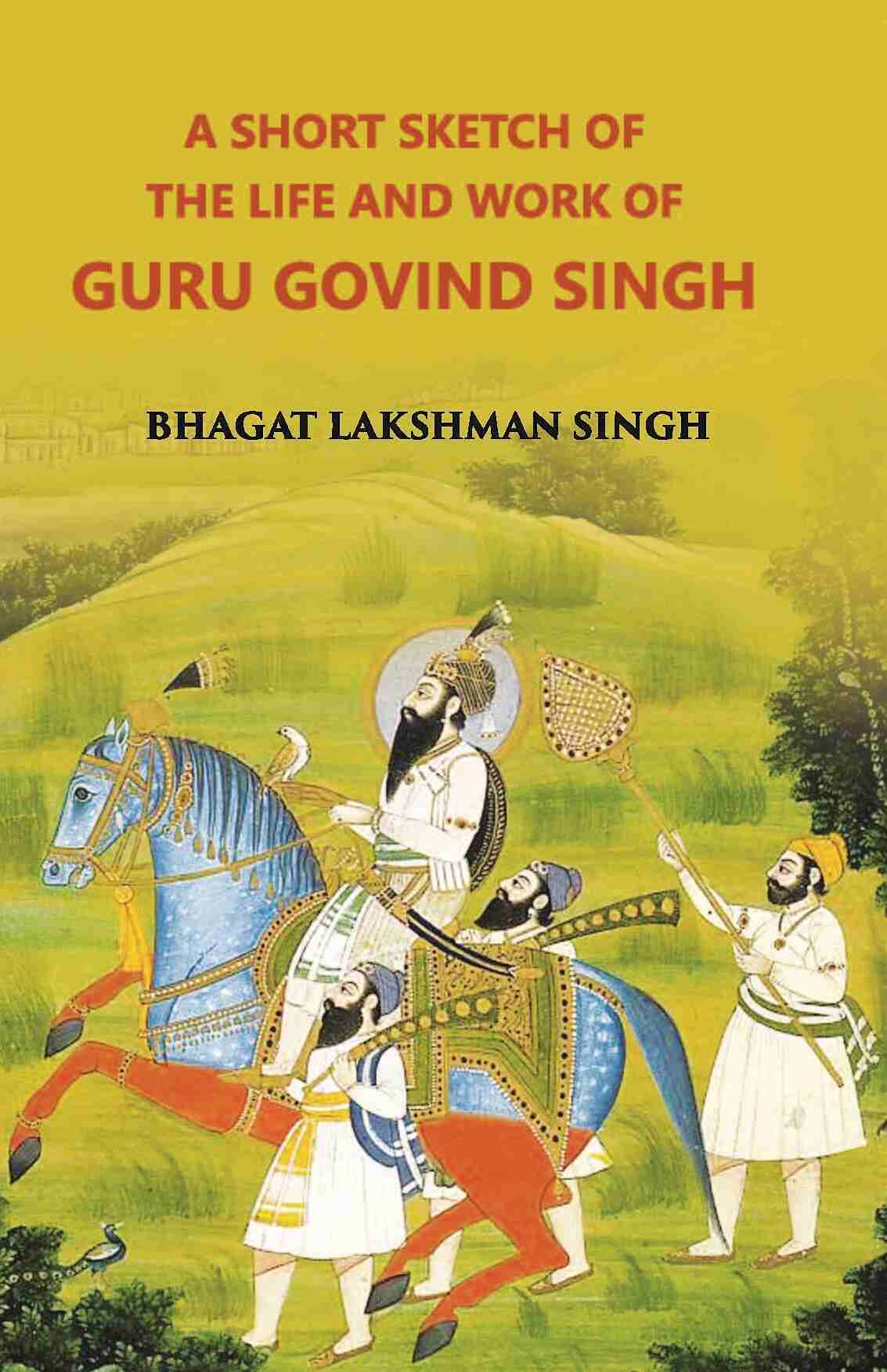 A Short Sketch Of The Life And Work Of Guru Gobind Singh The 10Th And Last Guru Of The Sikhs - Gyan Books - Swadesiicart