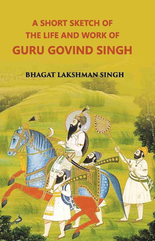 A Short Sketch Of The Life And Work Of Guru Gobind Singh The 10Th And Last Guru Of The Sikhs - Gyan Books - Swadesiicart