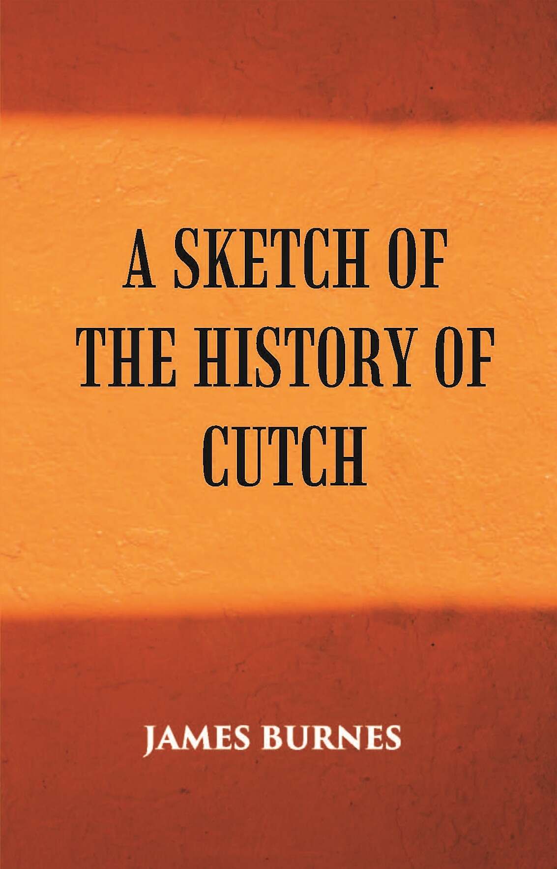 A Sketch Of The History Of Cutch - Gyan Books - Swadesiicart