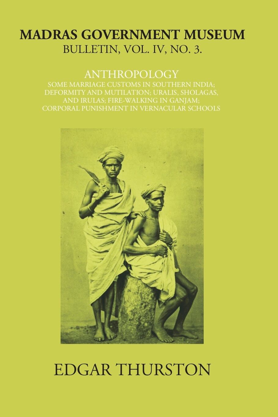Madras Government Museum Bulletin, Anthropology Some Marriage Customs In Southern India; Deformity And Mutilation; Uralis, Sholagas, And Irulas; Fire-Walking In Ganjam; Corporal Punishment in Vernacular Schools Vol. 4th, No. 3 - Gyan Books - Swadesiicart