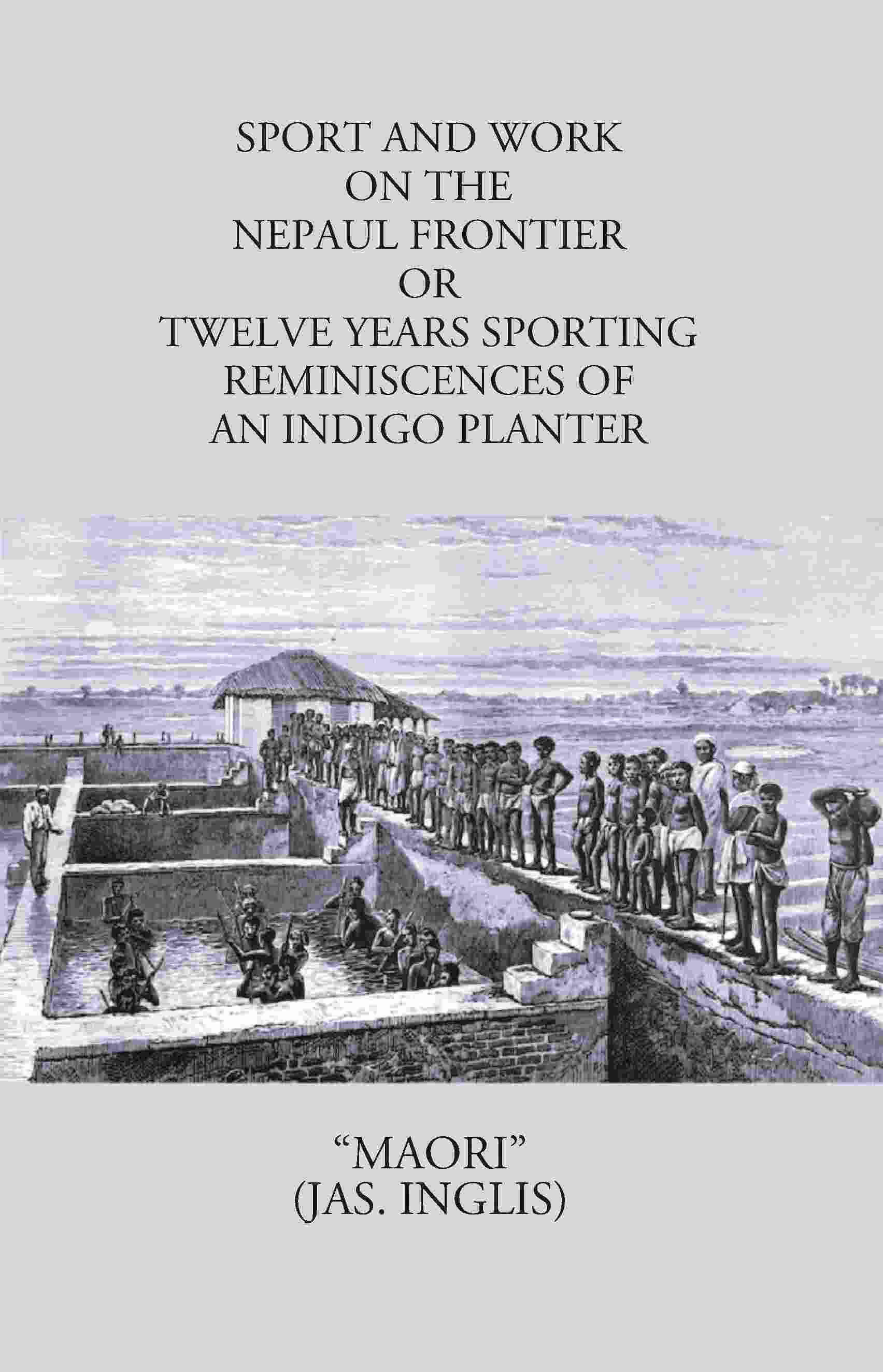 Sport And Work On The Nepaul Frontier: Or Twelve Years Sporting Reminiscences Of An Indigo Planter - Gyan Books - Swadesiicart