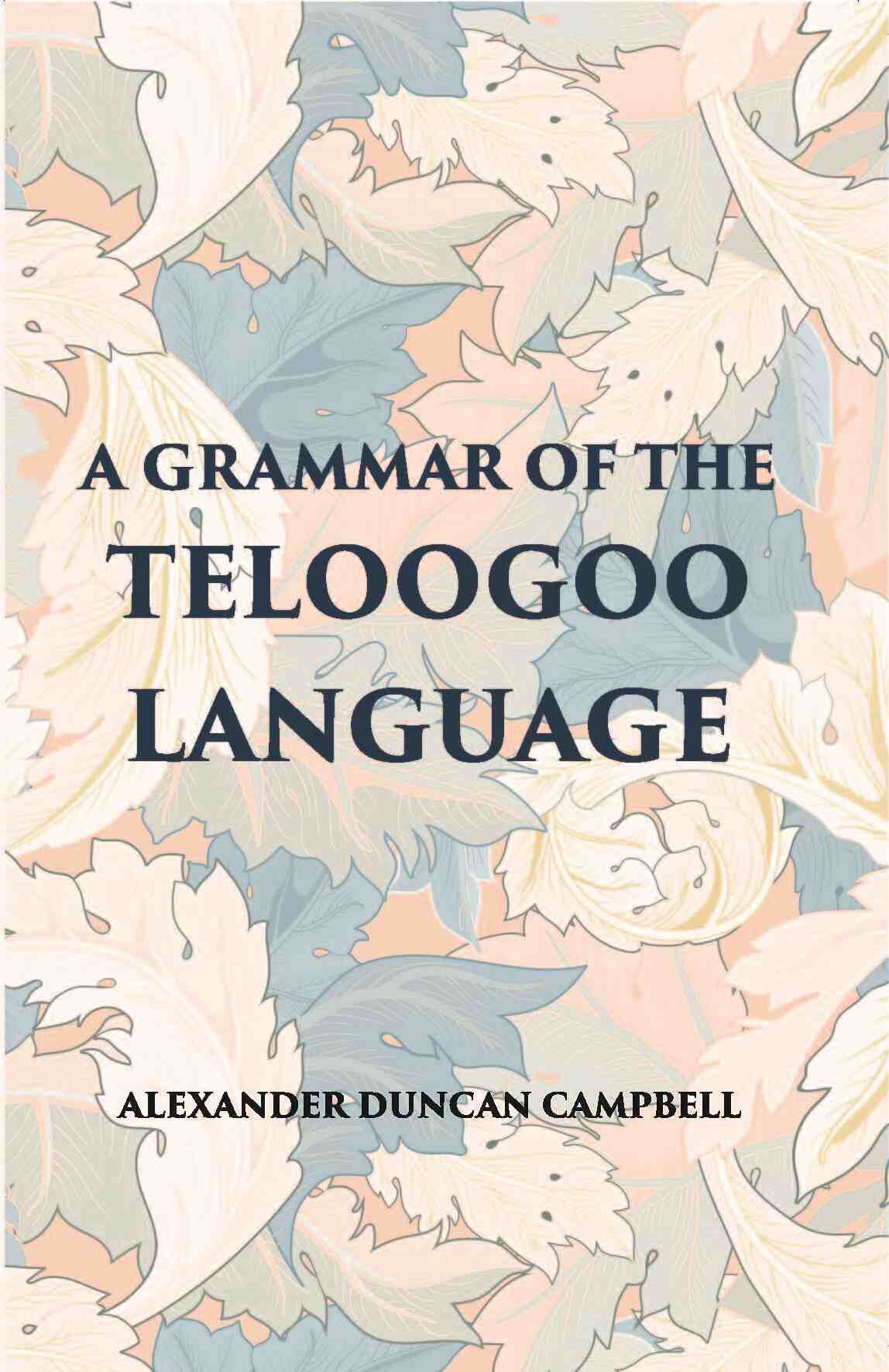 A Grammar Of The Teloogoo Language: Commonly Termed The Gentoo, Peculiar To The Hindoos Inhabiting The North Eastern Provinces Of The Indian Peninsula - Gyan Books - Swadesiicart