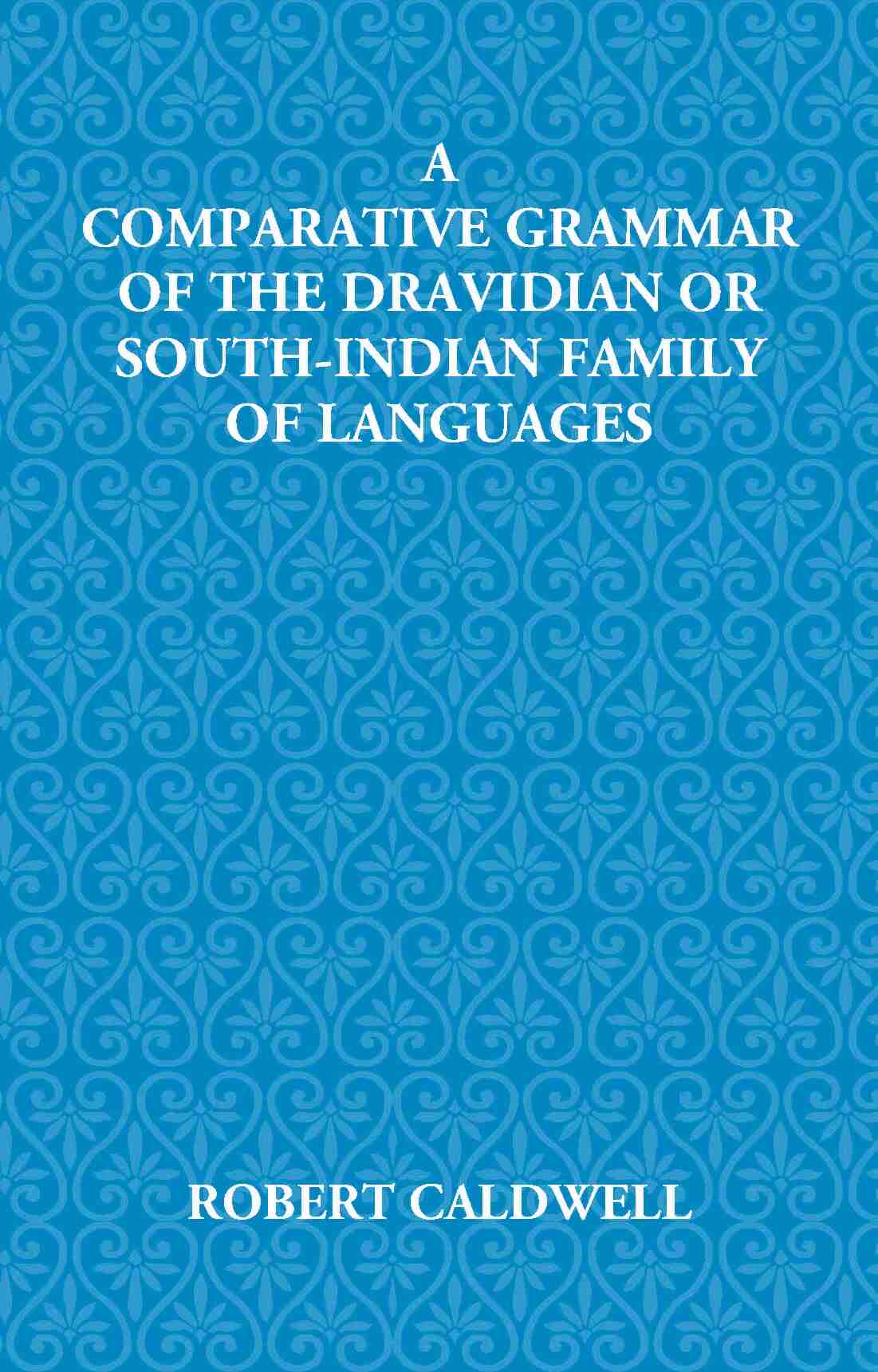 A Comparative Grammar Of The Dravidian Or South-Indian Family Of Languages - Gyan Books - Swadesiicart