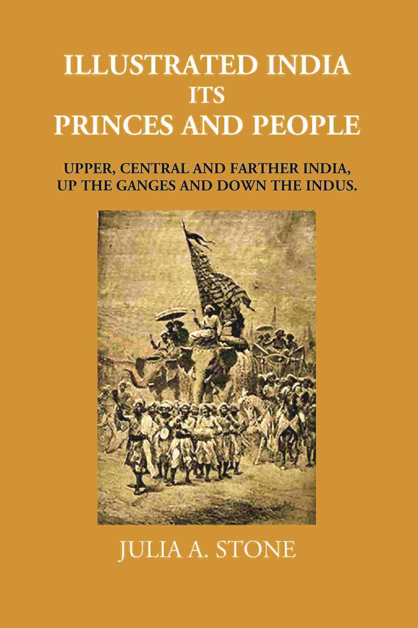 Illustrated India Its Princes And People: Upper, Central And Farther India, Up The Ganges And Down The Indus - Gyan Books - Swadesiicart