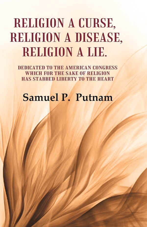 Religion A Curse, Religion A Disease, Religion A Lie Dedicated To The American Congress Which For The Sake - Gyan Books - Swadesiicart