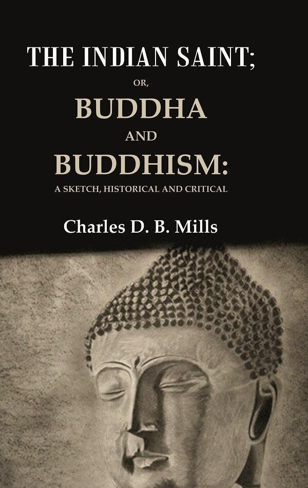 The Indian Saint: Or, Buddha and Buddhism: A Sketch, Historical and Critical - Gyan Books - Swadesiicart