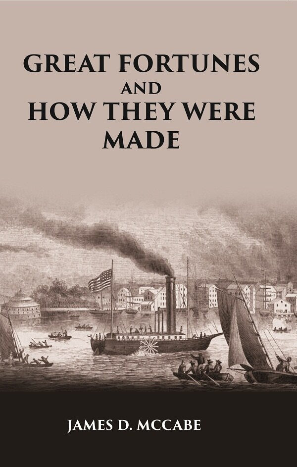 GREAT FORTUNES AND HOW THEY WERE MADE; OR THE Struggles and Triumphs of our Self-Made Men - Gyan Books - Swadesiicart