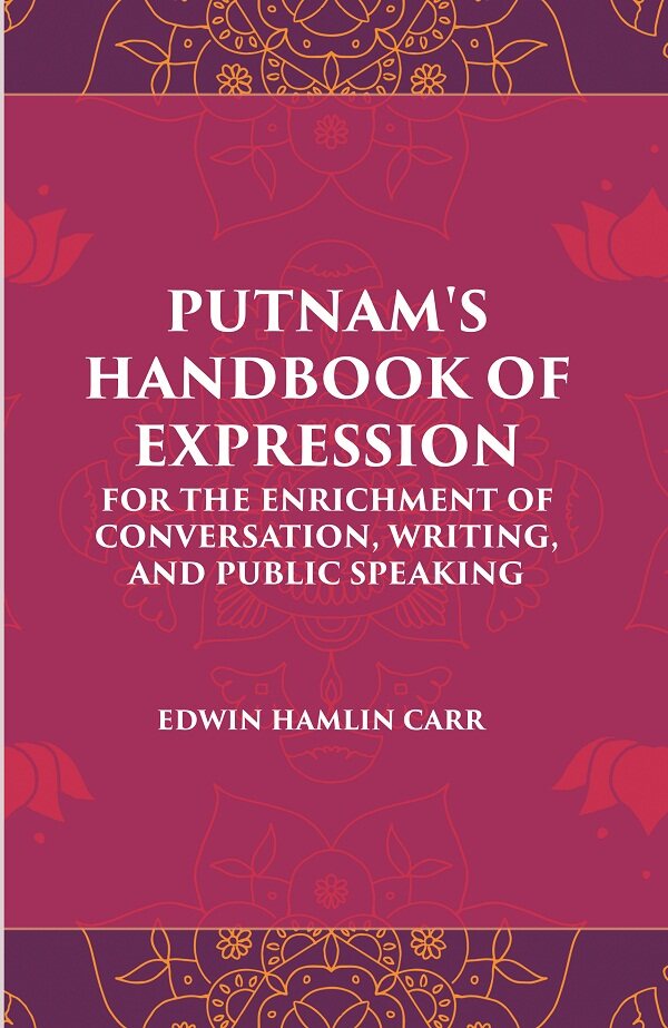 PUTNAM'S HANDBOOK OF EXPRESSION FOR THE ENRICHMENT OF CONVERSATION, WRITING, AND PUBLIC SPEAKING - Gyan Books - Swadesiicart