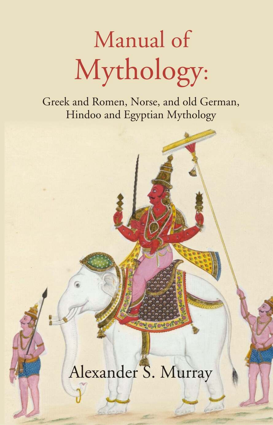 Manual of Mythology: Greek and Romen, Norse, and old German, Hindoo and Egyptian Mythology - Gyan Books - Swadesiicart