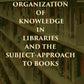 THE ORGANIZATION OF KNOWLEDGE IN LIBRARIES AND THE SUBJECT-APPROACH TO BOOKS - Gyan Books - Swadesiicart