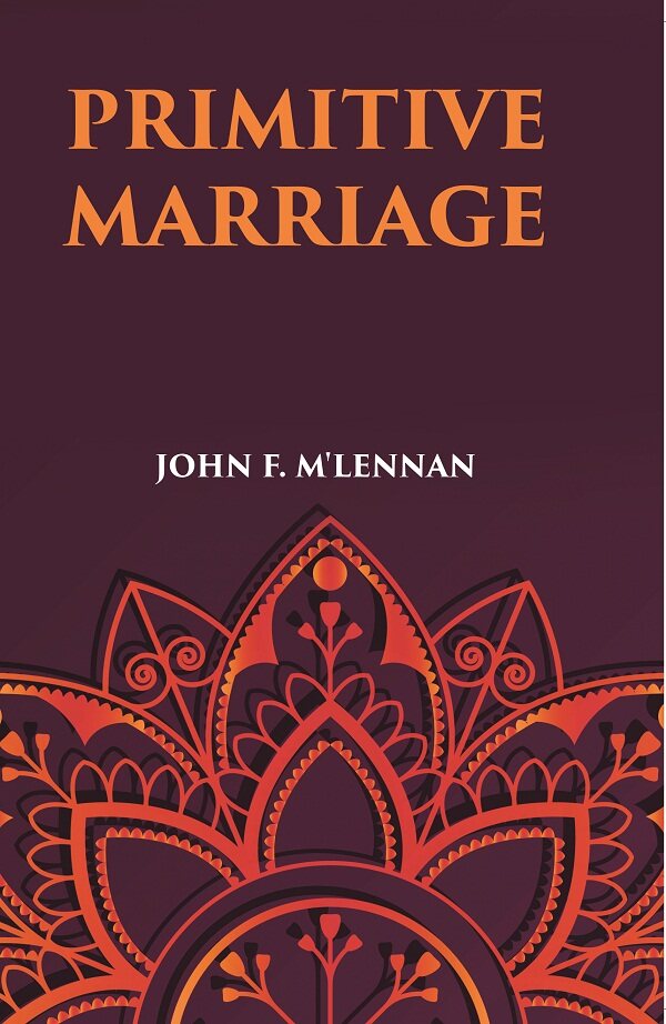 PRIMITIVE MARRIAGE: AN INQUIRY INTO THE ORIGIN OF THE FORM OF CAPTURE IN MARRIAGE CEREMONIES - Gyan Books - Swadesiicart