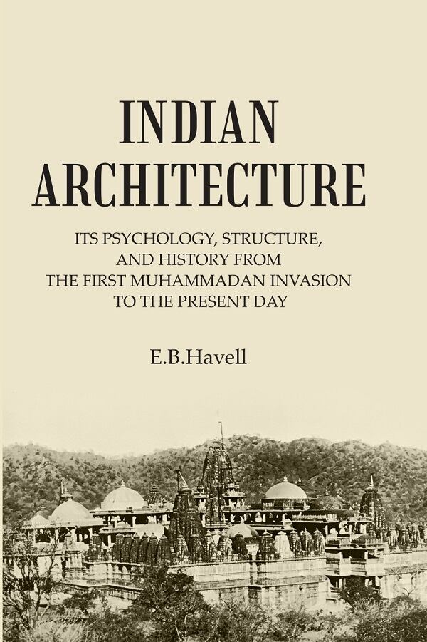 INDIAN ARCHITECTURE: ITS PSYCHOLOGY, STRUCTURE, AND HISTORY FROM THE FIRST MUHAMMADAN INVASION TO THE PRESENT DAY - Gyan Books - Swadesiicart