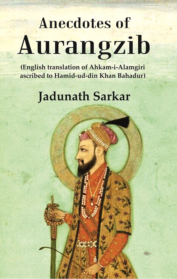 Anecdotes of Aurangzib: (English translation of Ahkam-i-Alamgiri ascribed to Hamid-ud-din Khan Bahadur) - Gyan Books - Swadesiicart