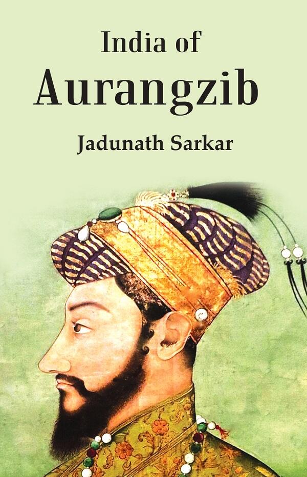 India Of Aurangzib: Topography, Statistics And Roads, Compared With The India Of Akbar - Gyan Books - Swadesiicart